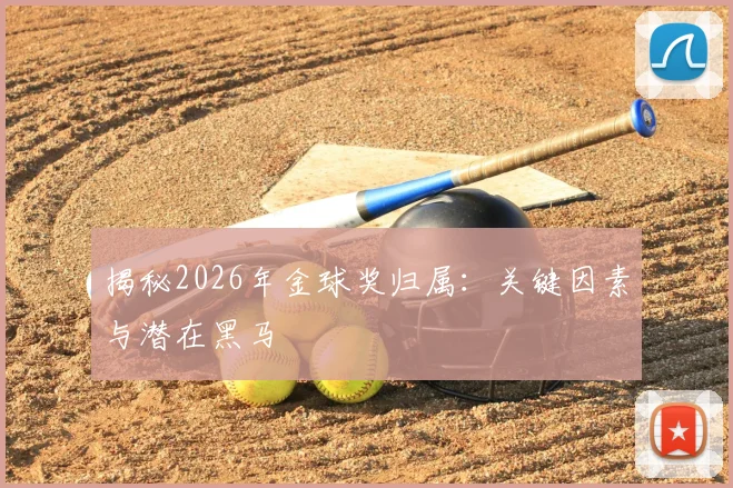 揭秘2026年金球奖归属：关键因素与潜在黑马