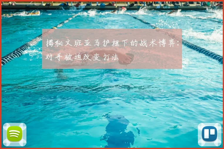 揭秘文班亚马护框下的战术博弈：对手被迫改变打法