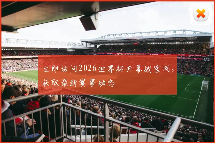 立即访问2026世界杯开幕战官网,获取最新赛事动态