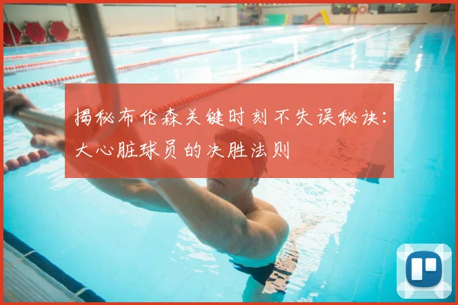 揭秘布伦森关键时刻不失误秘诀:大心脏球员的决胜法则