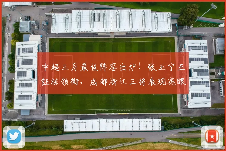 中超三月最佳阵容出炉!张玉宁王钰栋领衔,成都浙江三将表现亮眼